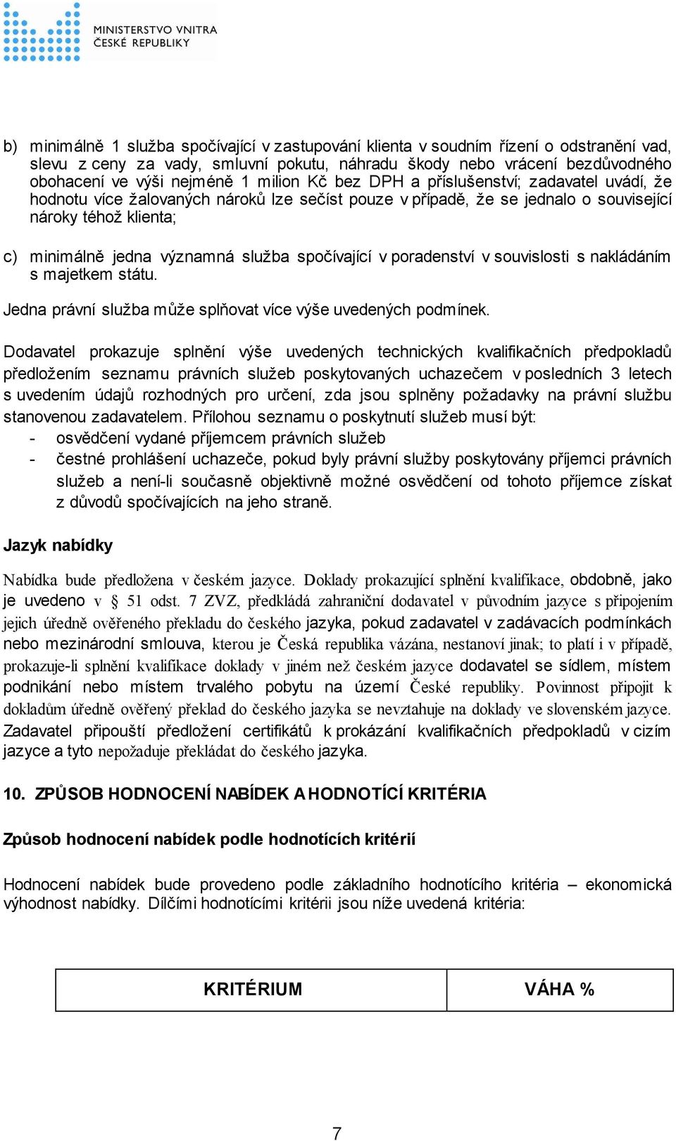 spočívající v poradenství v souvislosti s nakládáním s majetkem státu. Jedna právní služba může splňovat více výše uvedených podmínek.