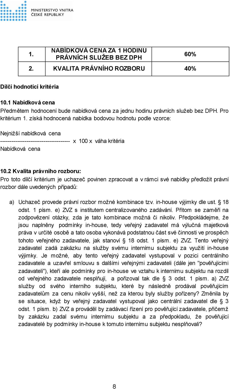 získá hodnocená nabídka bodovou hodnotu podle vzorce: Nejnižší nabídková cena ------------------------------------- x 100 x váha kritéria Nabídková cena 10.