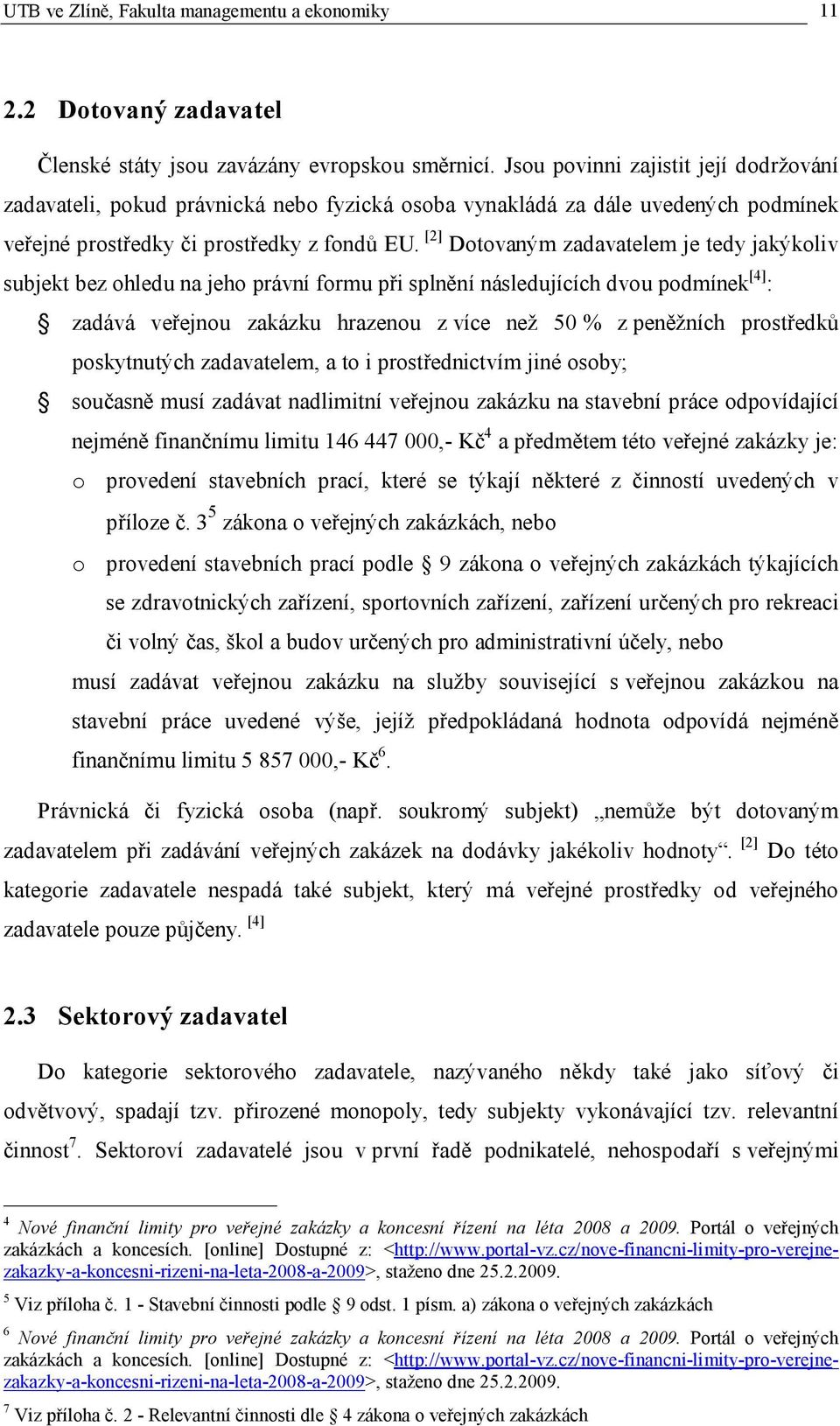 [2] Dotovaným zadavatelem je tedy jakýkoliv subjekt bez ohledu na jeho právní formu při splnění následujících dvou podmínek [4] : zadává veřejnou zakázku hrazenou z více než 50 % z peněžních