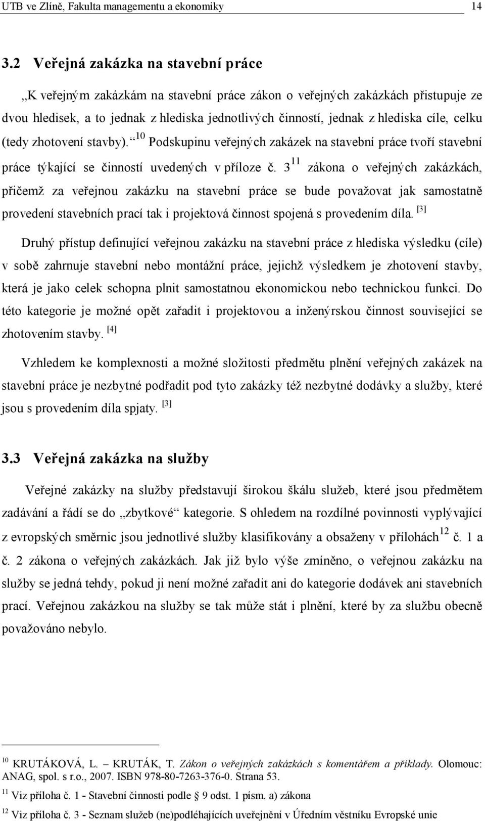 cíle, celku (tedy zhotovení stavby). 10 Podskupinu veřejných zakázek na stavební práce tvoří stavební práce týkající se činností uvedených v příloze č.