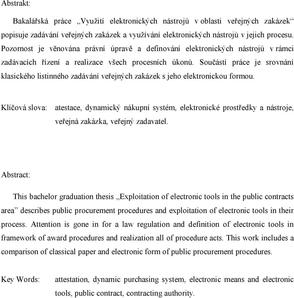 Součástí práce je srovnání klasického listinného zadávání veřejných zakázek s jeho elektronickou formou.