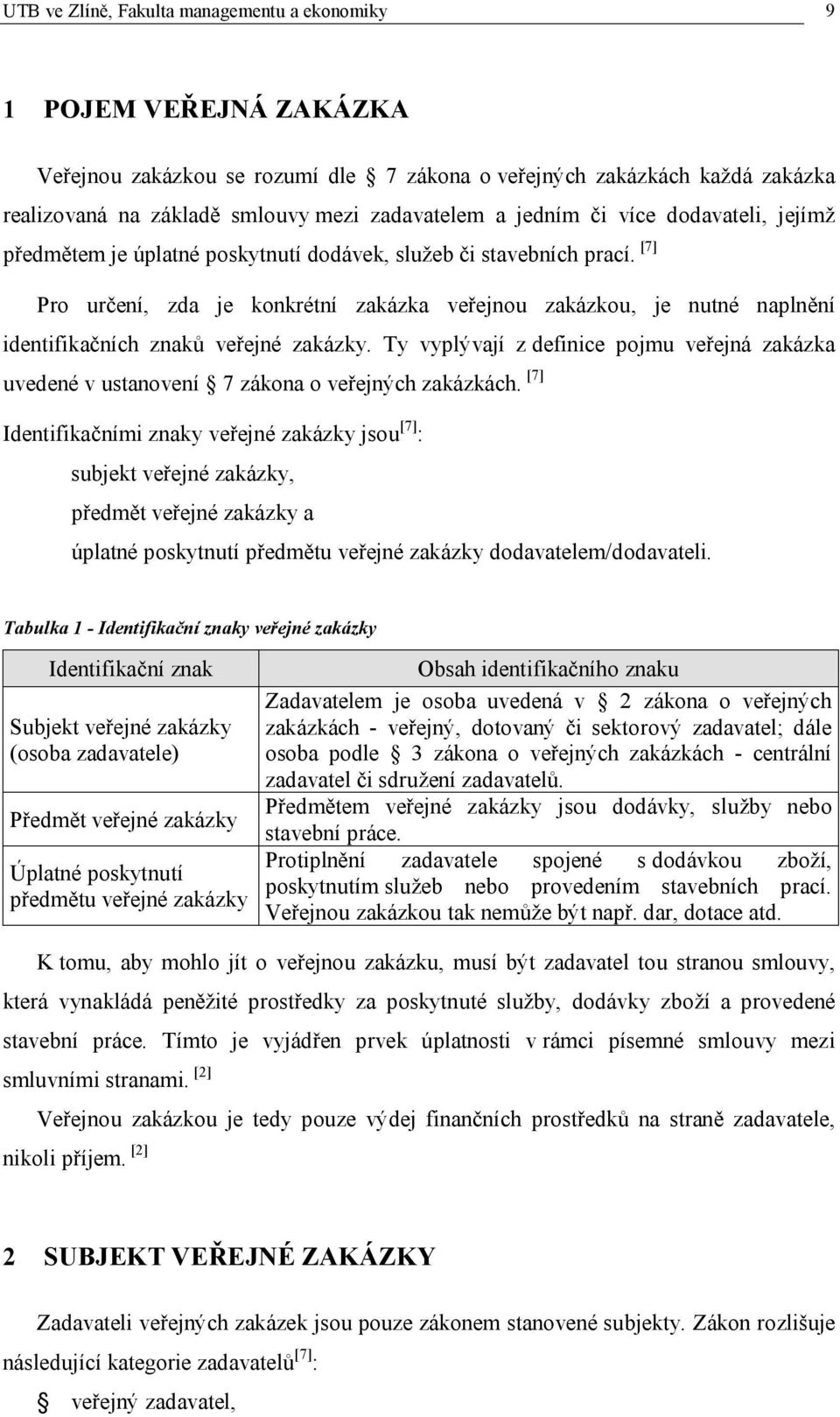 [7] Pro určení, zda je konkrétní zakázka veřejnou zakázkou, je nutné naplnění identifikačních znaků veřejné zakázky.