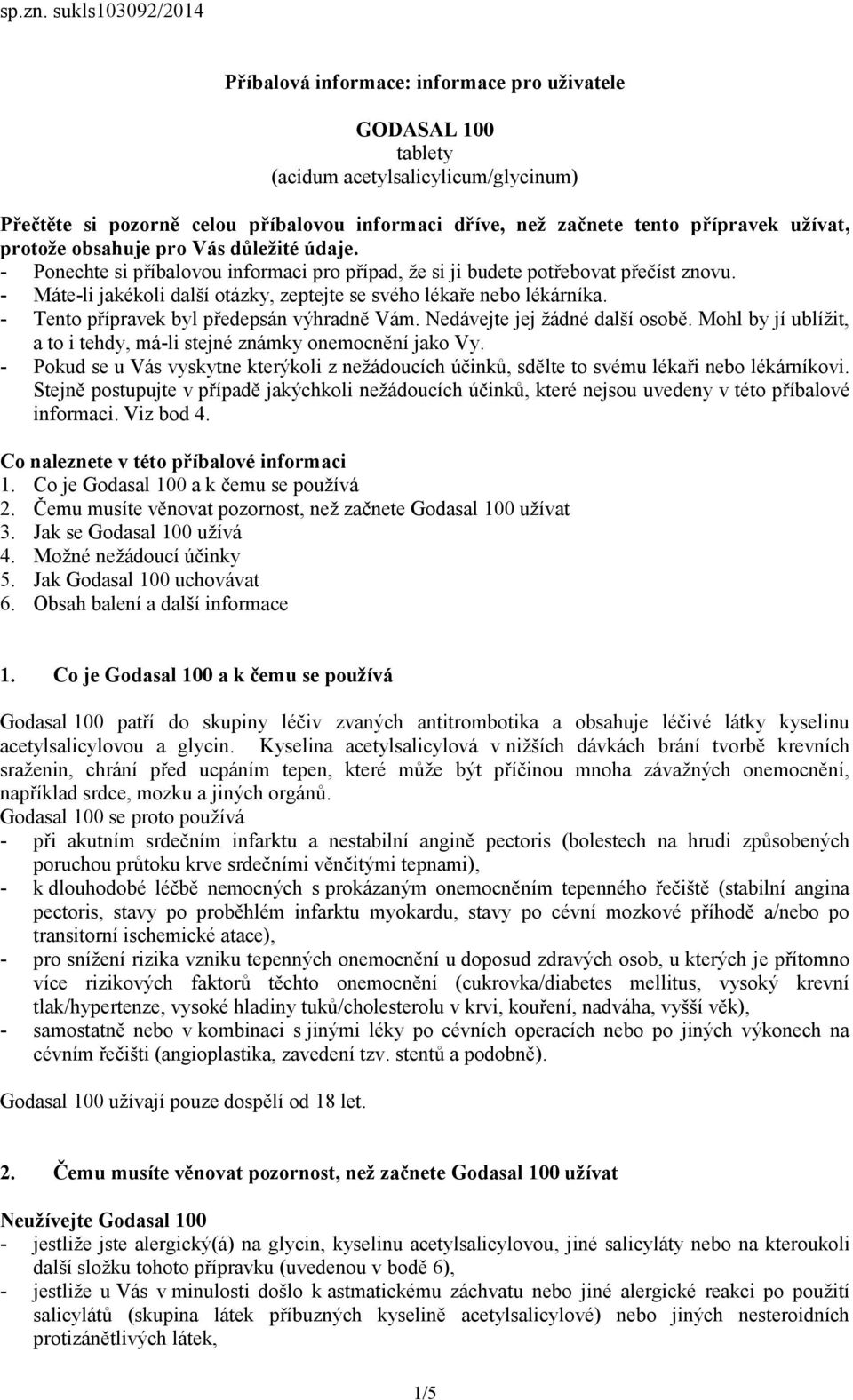 užívat, protože obsahuje pro Vás důležité údaje. - Ponechte si příbalovou informaci pro případ, že si ji budete potřebovat přečíst znovu.