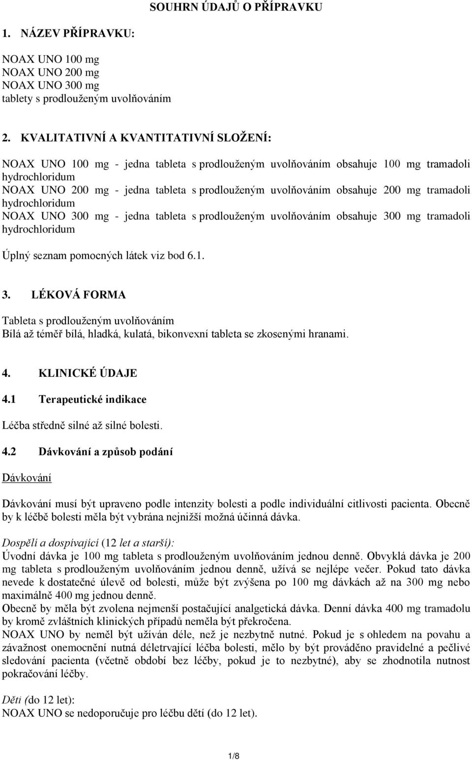 obsahuje 200 mg tramadoli hydrochloridum NOAX UNO 300 mg - jedna tableta s prodlouženým uvolňováním obsahuje 300 mg tramadoli hydrochloridum Úplný seznam pomocných látek viz bod 6.1. 3. LÉKOVÁ FORMA Tableta s prodlouženým uvolňováním Bílá až téměř bílá, hladká, kulatá, bikonvexní tableta se zkosenými hranami.