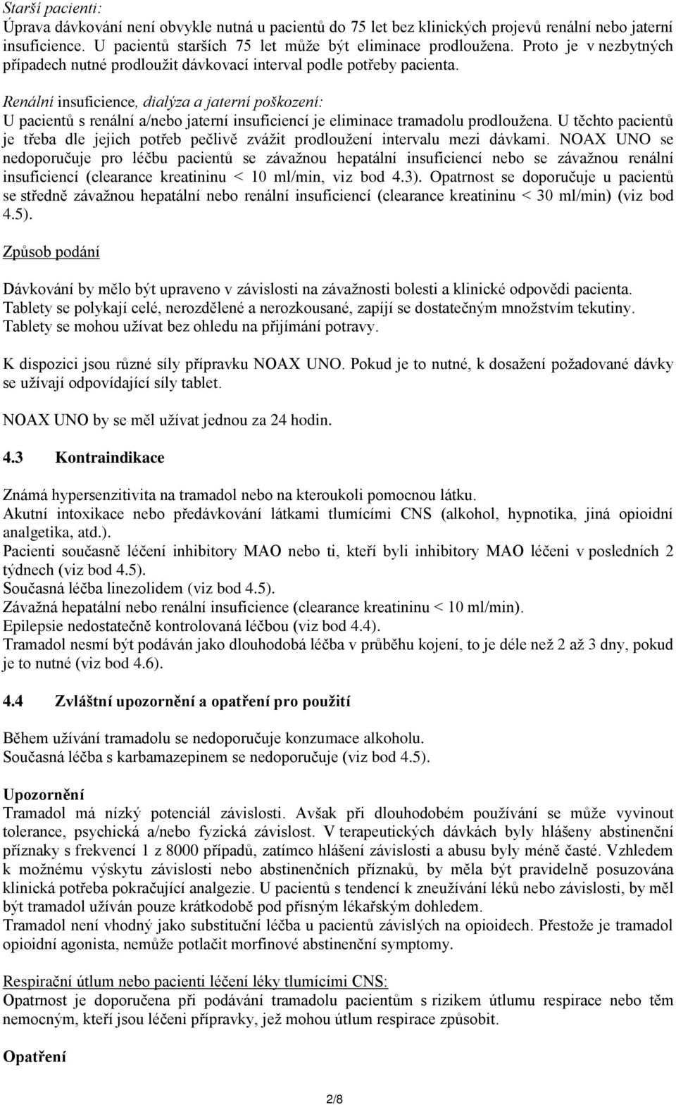 Renální insuficience, dialýza a jaterní poškození: U pacientů s renální a/nebo jaterní insuficiencí je eliminace tramadolu prodloužena.