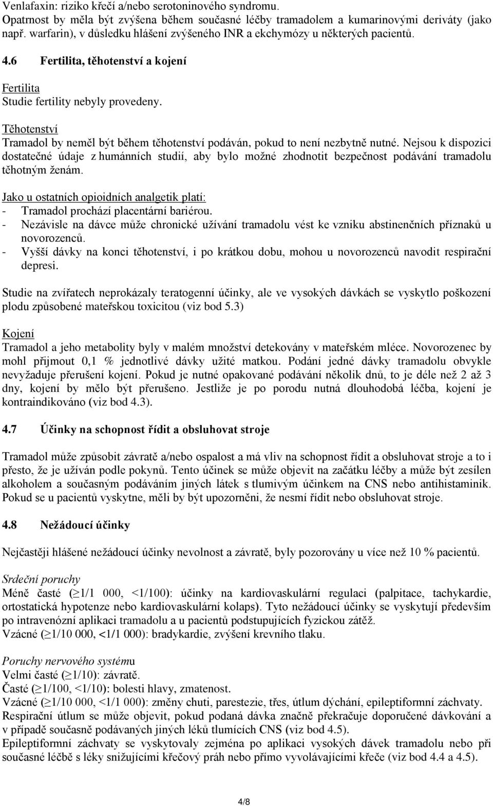 Těhotenství Tramadol by neměl být během těhotenství podáván, pokud to není nezbytně nutné.