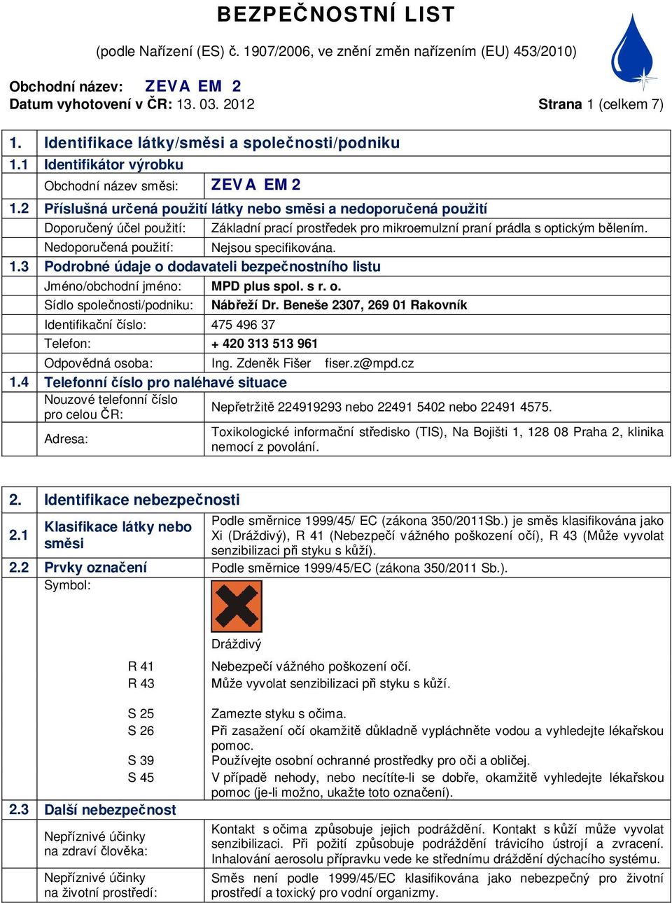 Nedoporu ená použití: Nejsou specifikována. 1.3 Podrobné údaje o dodavateli bezpe nostního listu Jméno/obchodní jméno: MPD plus spol. s r. o. Sídlo spole nosti/podniku: Identifika ní íslo: 475 496 37 Telefon: + 420 313 513 961 Náb eží Dr.