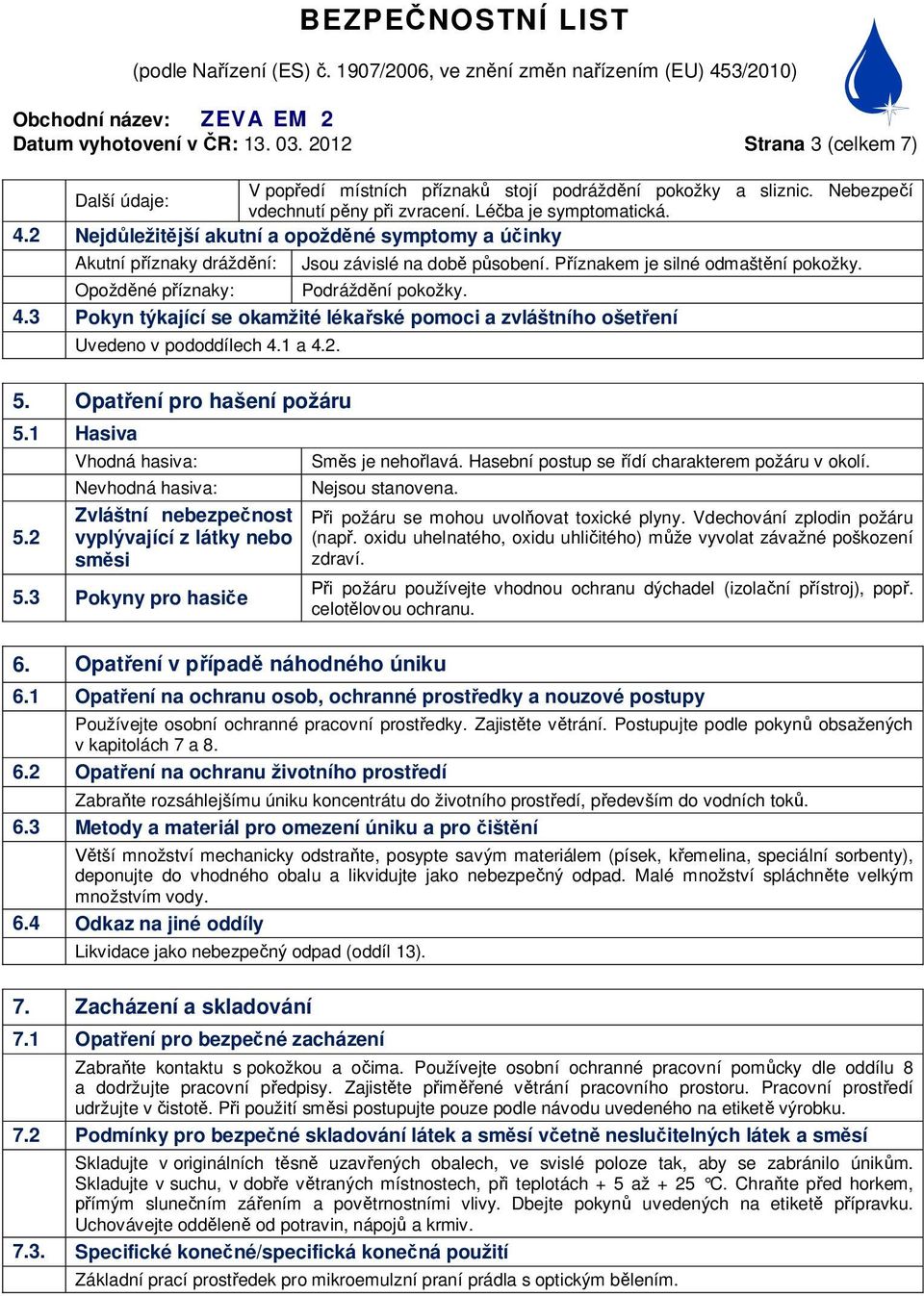 3 Pokyn týkající se okamžité léka ské pomoci a zvláštního ošet ení Uvedeno v pododdílech 4.1 a 4.2. 5. Opat ení pro hašení požáru 5.1 Hasiva 5.2 Vhodná hasiva: Sm s je neho lavá.