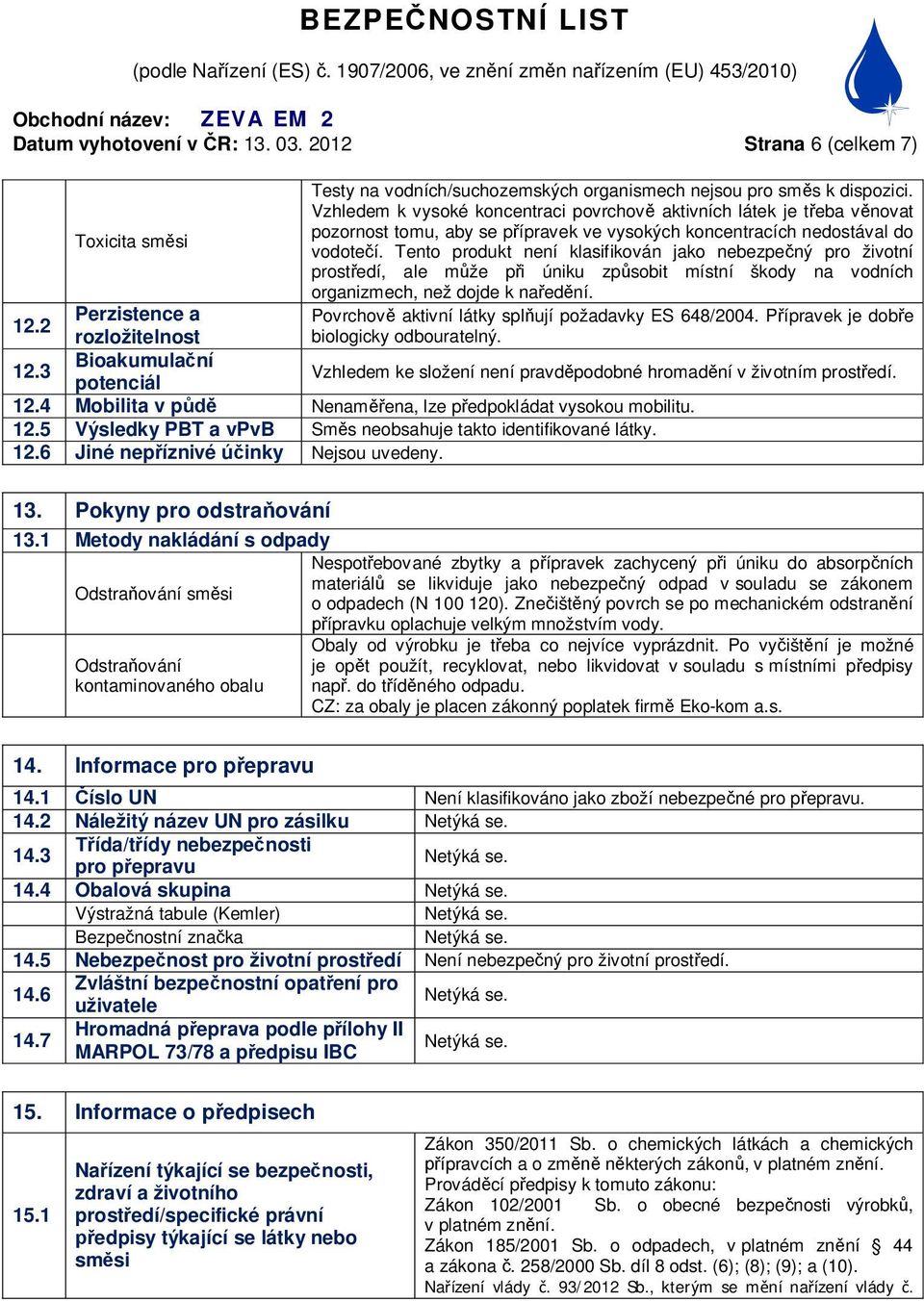 Tento produkt není klasifikován jako nebezpe ný pro životní prost edí, ale m že p i úniku zp sobit místní škody na vodních organizmech, než dojde k na ed ní. 12.