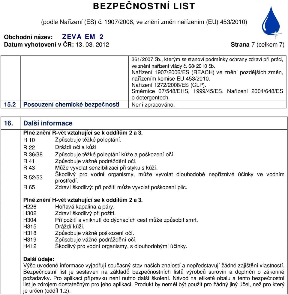 2 Posouzení chemické bezpe nosti Není zpracováno. 16. Další informace Plné zn ní R- t vztahující se k oddíl m 2 a 3. R 10 Zp sobuje t žké poleptání.