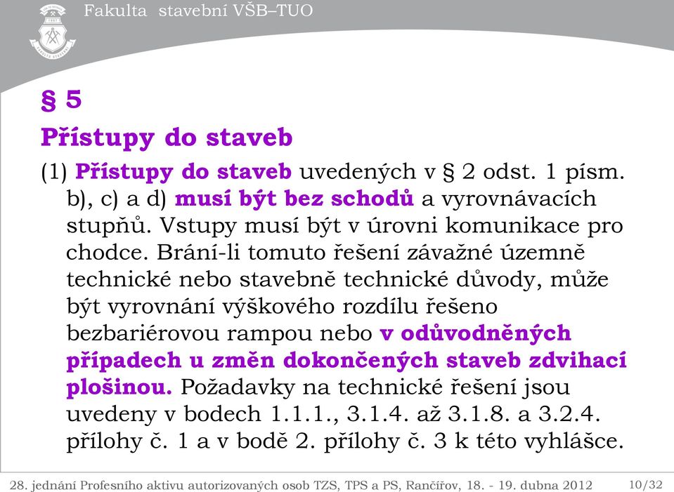 Brání-li tomuto řešení závažné územně technické nebo stavebně technické důvody, může být vyrovnání výškového rozdílu řešeno