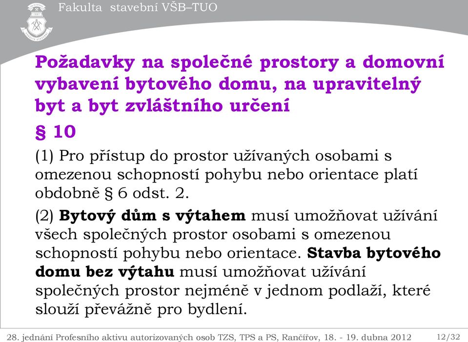 (2) Bytový dům s výtahem musí umožňovat užívání všech společných prostor osobami s omezenou schopností pohybu nebo