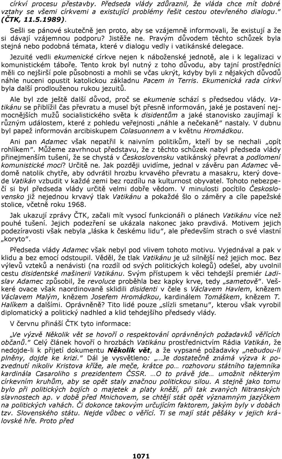 Pravým důvodem těchto schůzek byla stejná nebo podobná témata, které v dialogu vedly i vatikánské delegace.