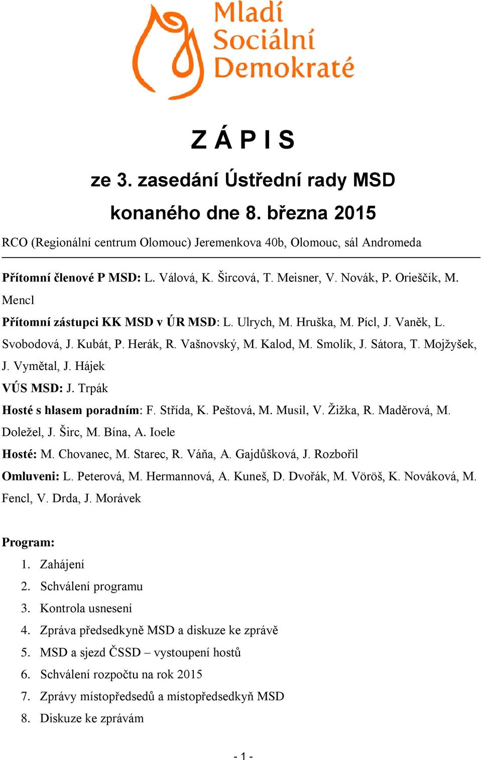 Mojžyšek, J. Vymětal, J. Hájek VÚS MSD: J. Trpák Hosté s hlasem poradním: F. Střída, K. Peštová, M. Musil, V. Žižka, R. Maděrová, M. Doležel, J. Širc, M. Bína, A. Ioele Hosté: M. Chovanec, M.