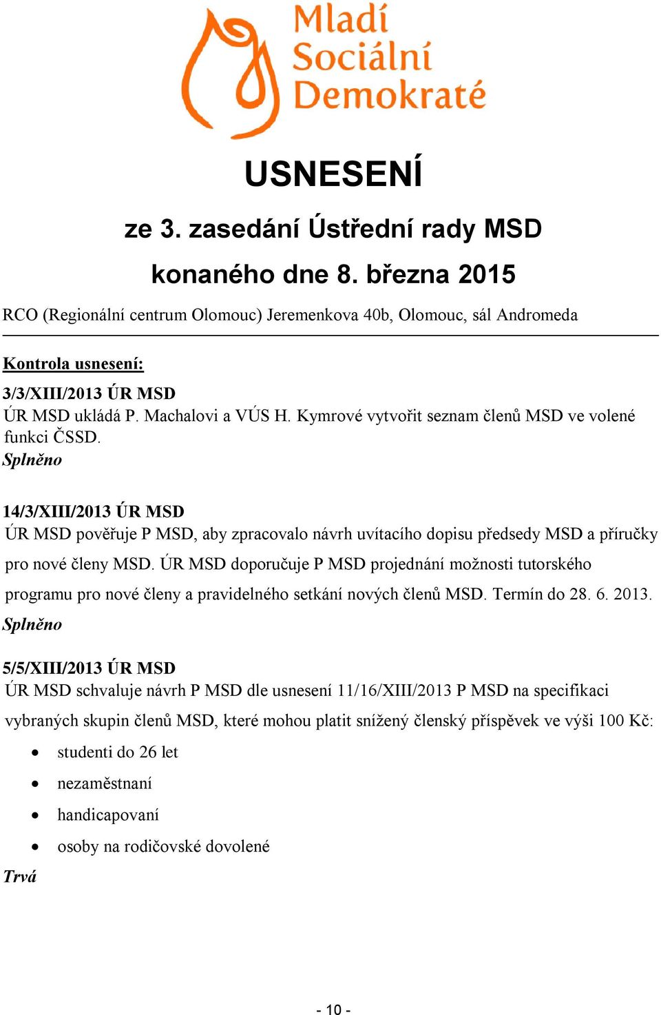 Splněno 14/3/XIII/2013 ÚR MSD ÚR MSD pověřuje P MSD, aby zpracovalo návrh uvítacího dopisu předsedy MSD a příručky pro nové členy MSD.