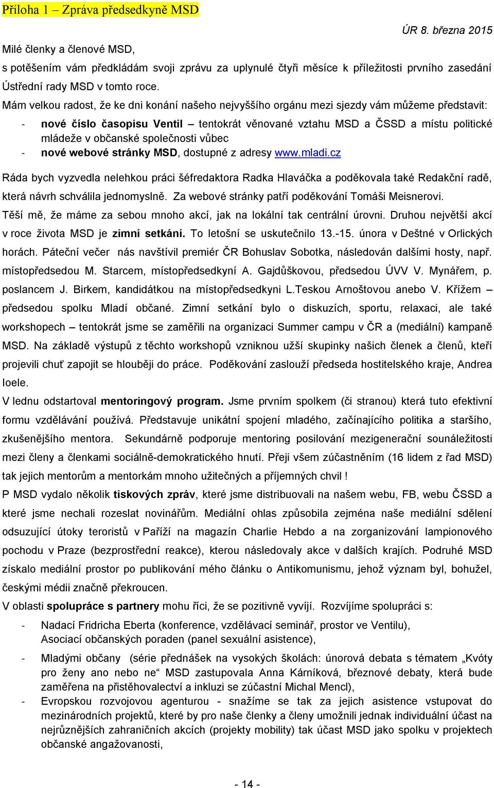 Mám velkou radost, že ke dni konání našeho nejvyššího orgánu mezi sjezdy vám můžeme představit: - nové číslo časopisu Ventil tentokrát věnované vztahu MSD a ČSSD a místu politické mládeže v občanské