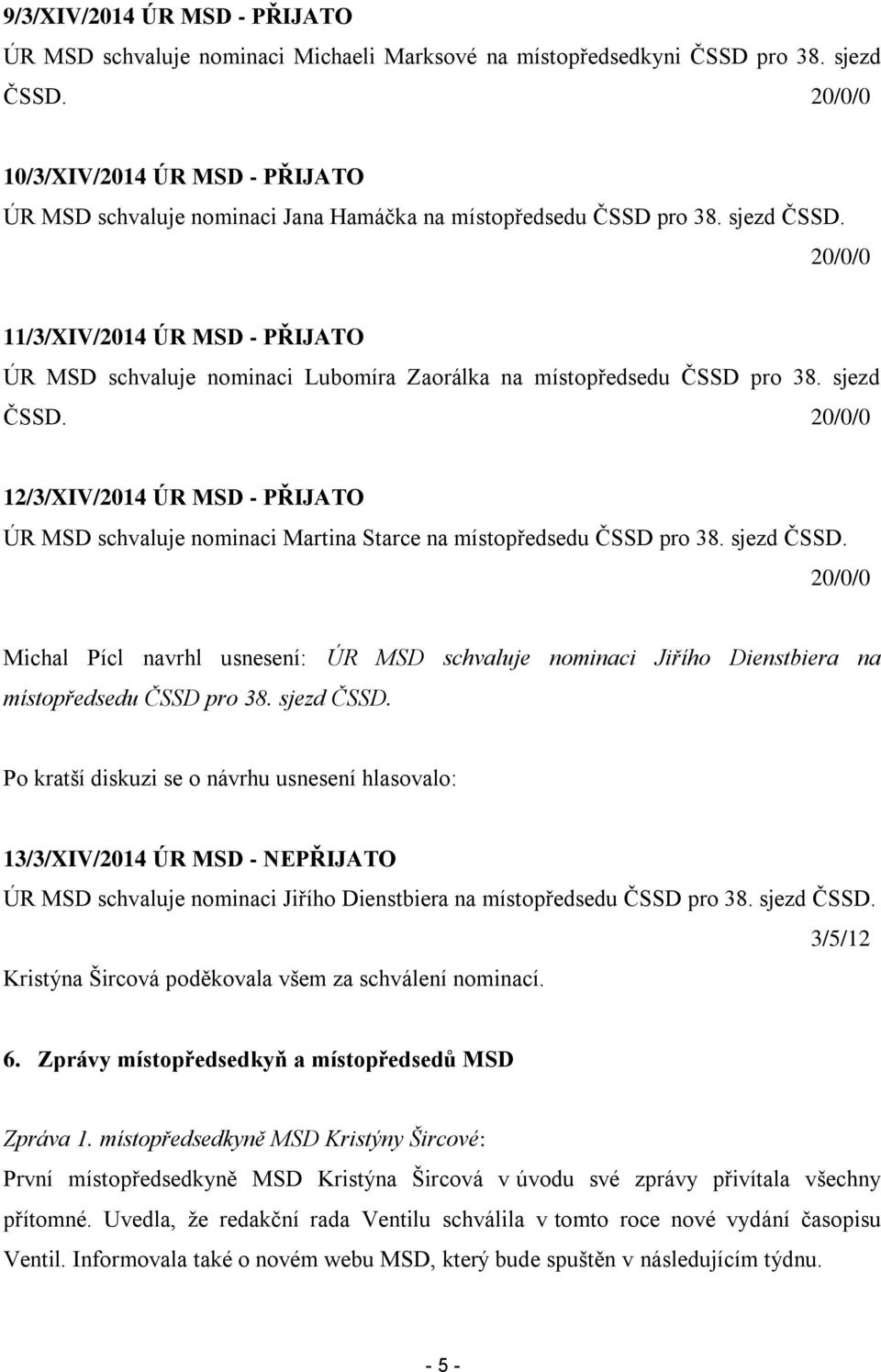 20/0/0 11/3/XIV/2014 ÚR MSD - PŘIJATO ÚR MSD schvaluje nominaci Lubomíra Zaorálka na místopředsedu ČSSD pro 38. sjezd ČSSD.