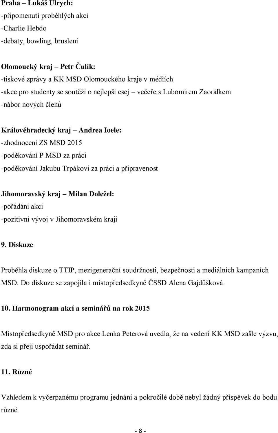 připravenost Jihomoravský kraj Milan Doležel: -pořádání akcí -pozitivní vývoj v Jihomoravském kraji 9.