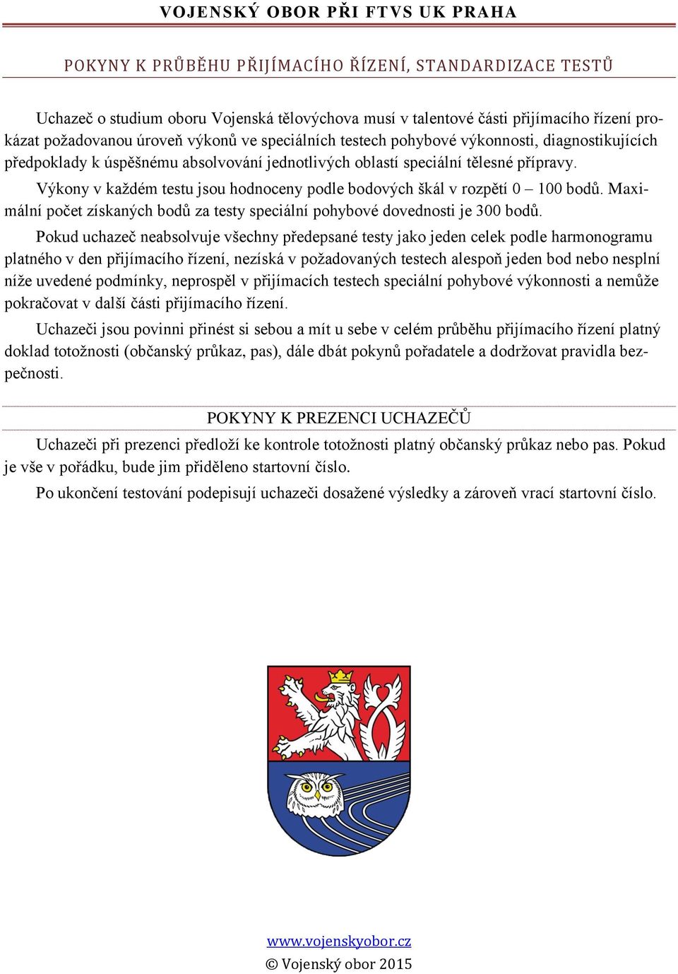 Výkony v každém testu jsou hodnoceny podle bodových škál v rozpětí 0 100 bodů. Maximální počet získaných bodů za testy speciální pohybové dovednosti je 300 bodů.