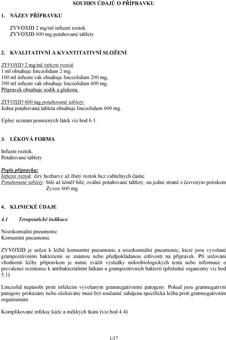 Přípravek obsahuje sodík a glukosu. ZYVOXID 600 mg potahované tablety: Jedna potahovaná tableta obsahuje linezolidum 600 mg. Úplný seznam pomocných látek viz bod 6.1. 3. LÉKOVÁ FORMA Infuzní roztok.