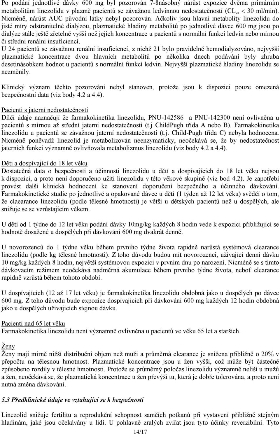 Ačkoliv jsou hlavní metabolity linezolidu do jisté míry odstranitelné dialýzou, plazmatické hladiny metabolitů po jednotlivé dávce 600 mg jsou po dialýze stále ještě zřetelně vyšší než jejich