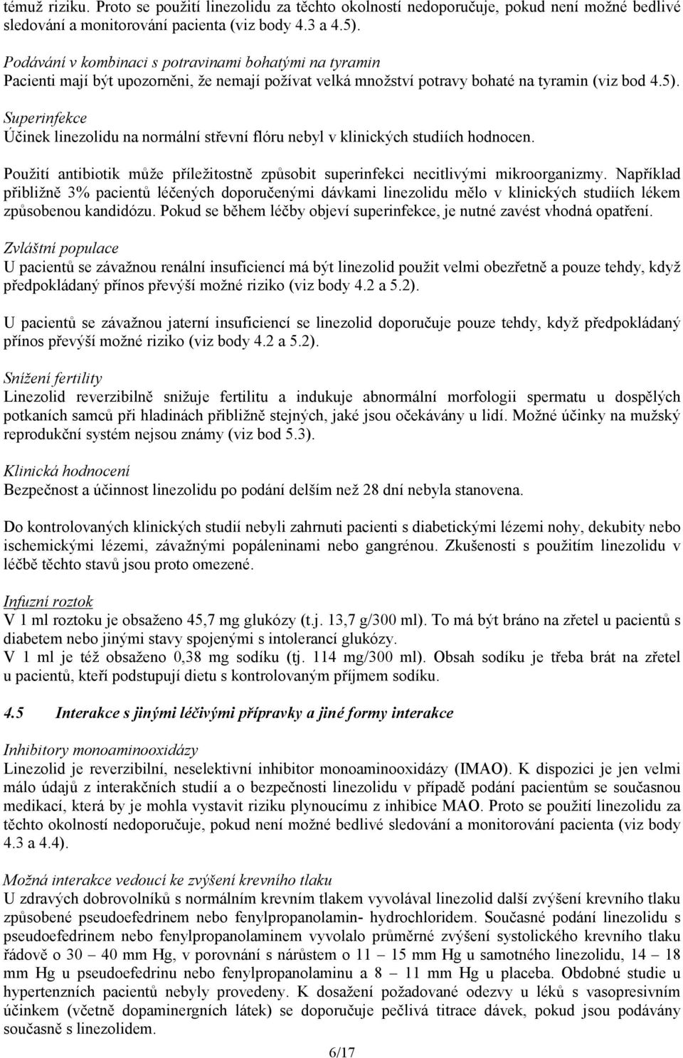 Superinfekce Účinek linezolidu na normální střevní flóru nebyl v klinických studiích hodnocen. Použití antibiotik může příležitostně způsobit superinfekci necitlivými mikroorganizmy.