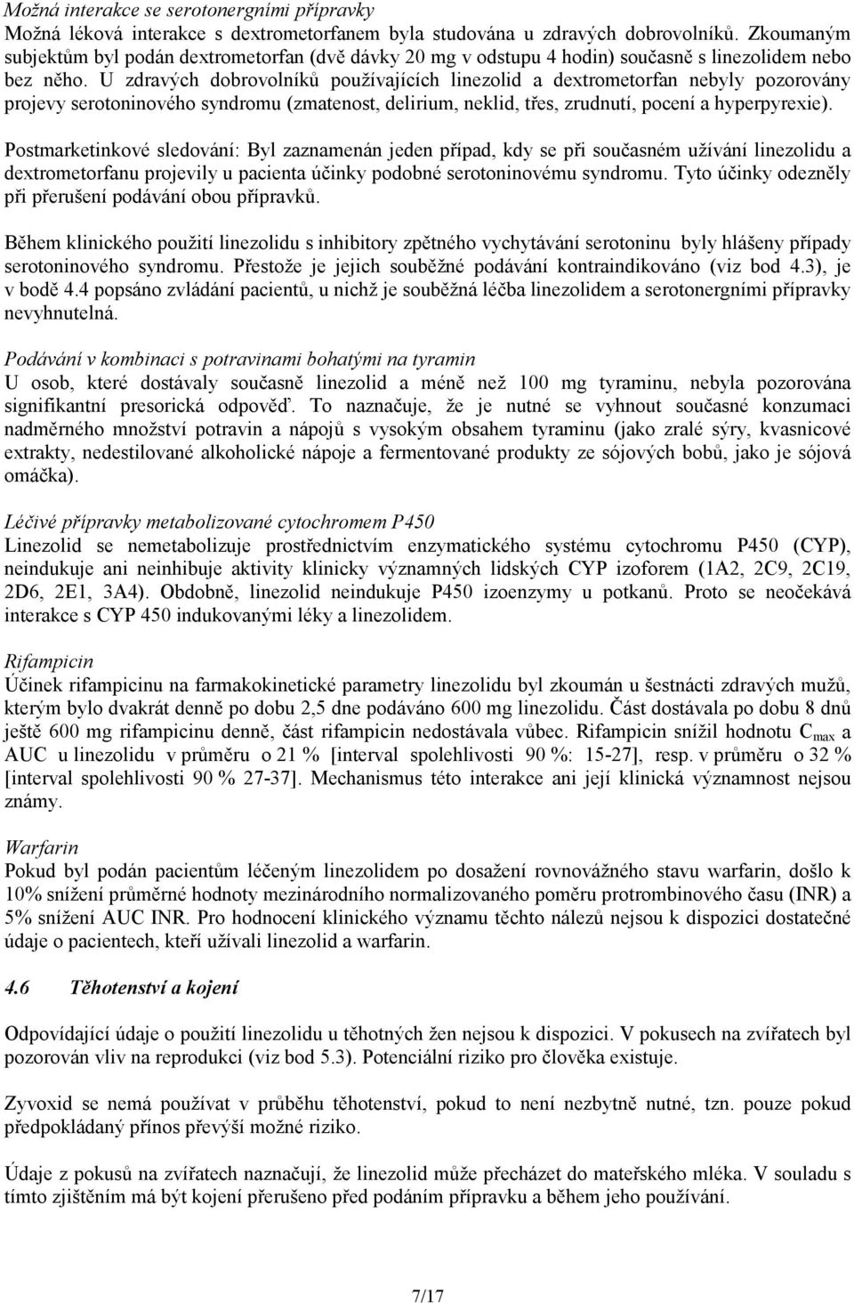 U zdravých dobrovolníků používajících linezolid a dextrometorfan nebyly pozorovány projevy serotoninového syndromu (zmatenost, delirium, neklid, třes, zrudnutí, pocení a hyperpyrexie).