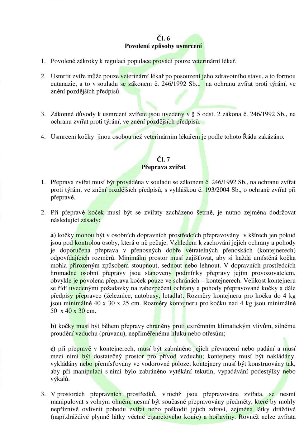 3. Zákonné důvody k usmrcení zvířete jsou uvedeny v 5 odst. 2 zákona č. 246/1992 Sb., na ochranu zvířat proti týrání, ve znění pozdějších předpisů. 4.