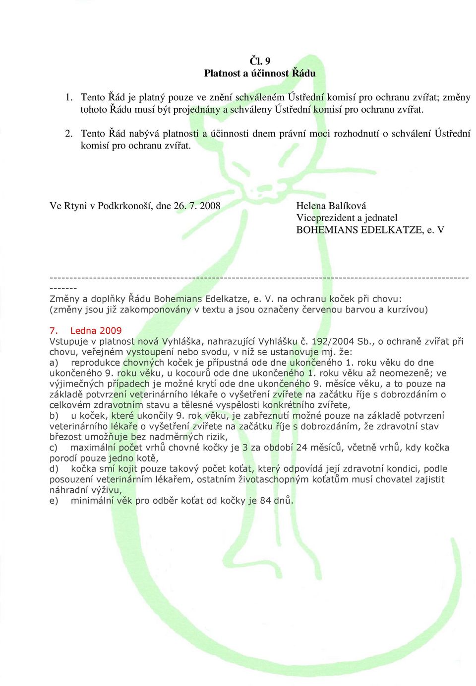 Tento Řád nabývá platnosti a účinnosti dnem právní moci rozhodnutí o schválení Ústřední komisí pro ochranu zvířat. Ve Rtyni v Podkrkonoší, dne 26. 7.