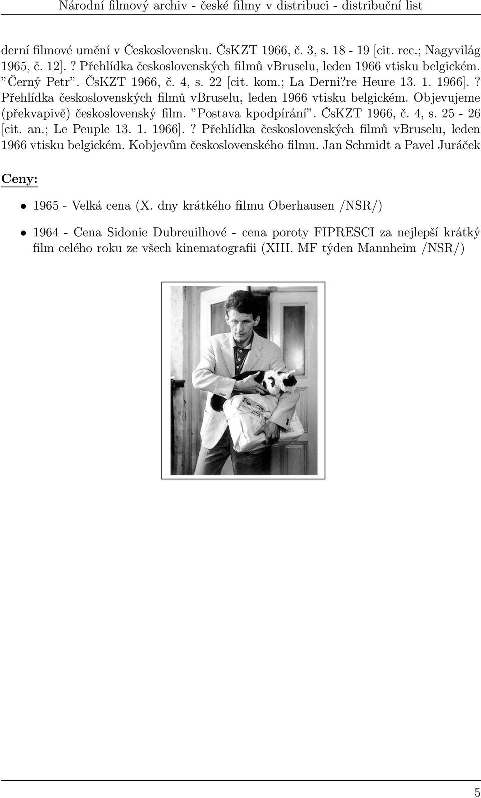 4, s. 25-26 [cit. an.; Le Peuple 13. 1. 1966].? Přehlídka československých filmů vbruselu, leden 1966 vtisku belgickém. Kobjevům československého filmu.