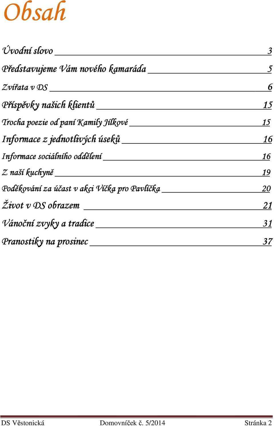 oddělení 16 Z naší kuchyně 19 Poděkování za účast v akci Víčka pro Pavlíčka 20 Život v DS obrazem