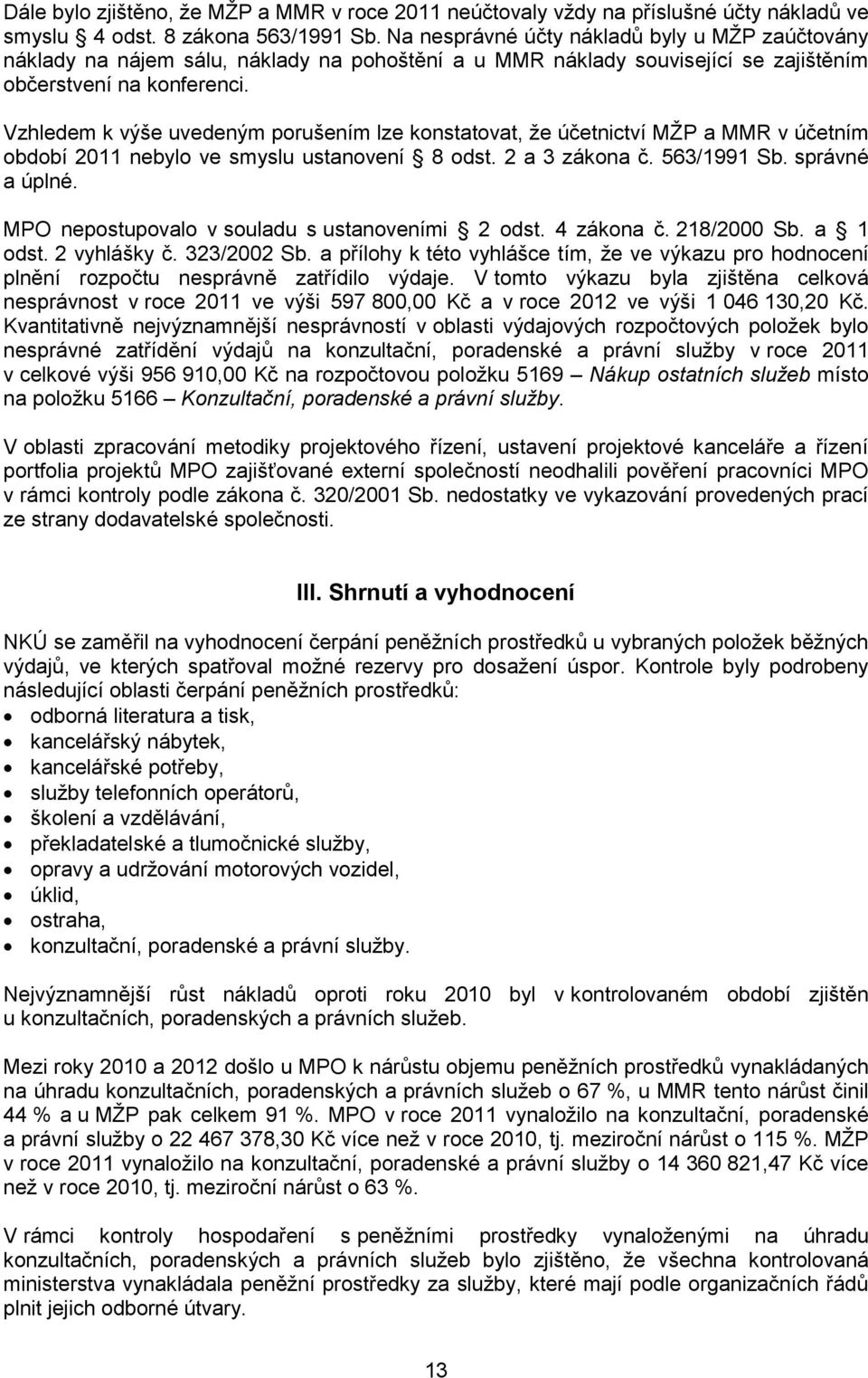 Vzhledem k výše uvedeným porušením lze konstatovat, že účetnictví MŽP a MMR v účetním období 2011 nebylo ve smyslu ustanovení 8 odst. 2 a 3 zákona č. 563/1991 Sb. správné a úplné.