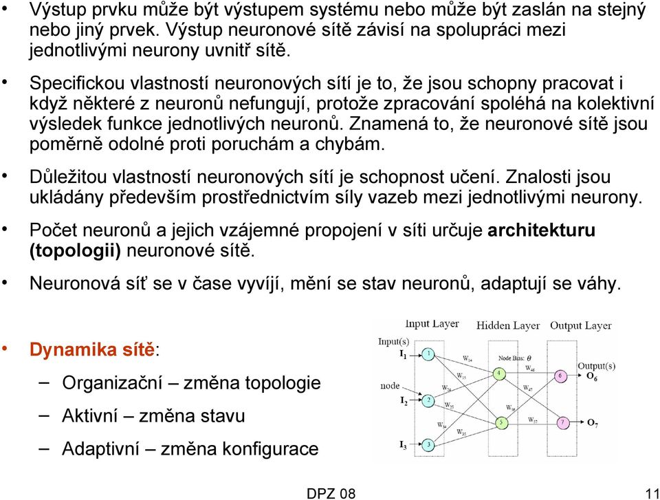 Znamená to, že neuronové sítě jsou poměrně odolné proti poruchám a chybám. Důležitou vlastností neuronových sítí je schopnost učení.