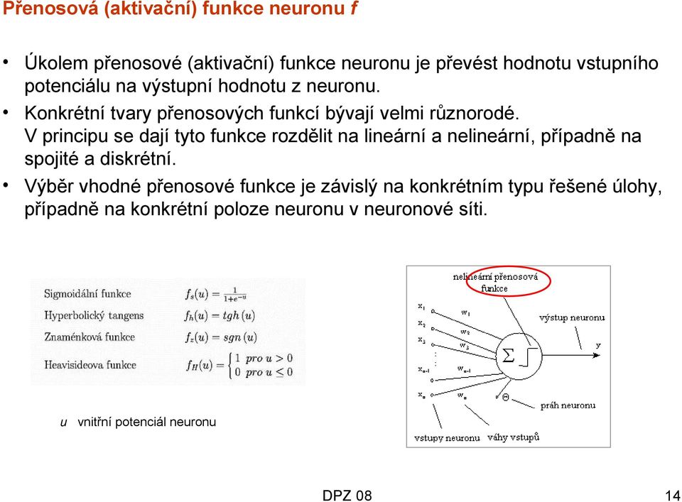 V principu se dají tyto funkce rozdělit na lineární a nelineární, případně na spojité a diskrétní.