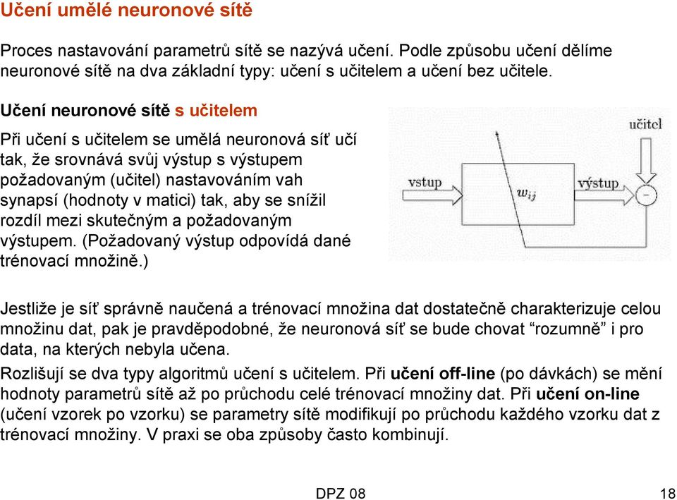 snížil rozdíl mezi skutečným a požadovaným výstupem. (Požadovaný výstup odpovídá dané trénovací množině.