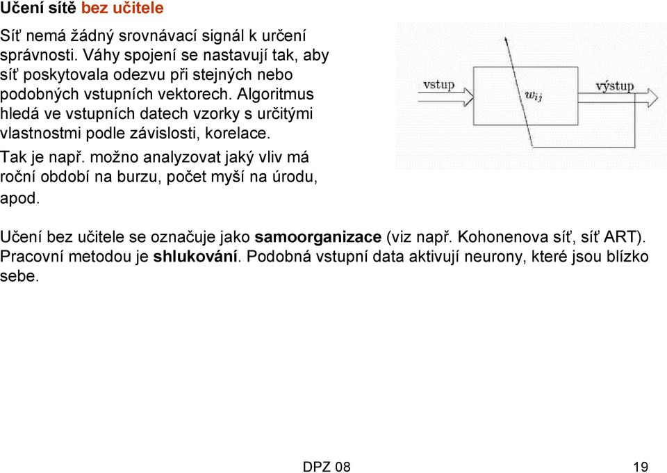 Algoritmus hledá ve vstupních datech vzorky s určitými vlastnostmi podle závislosti, korelace. Tak je např.