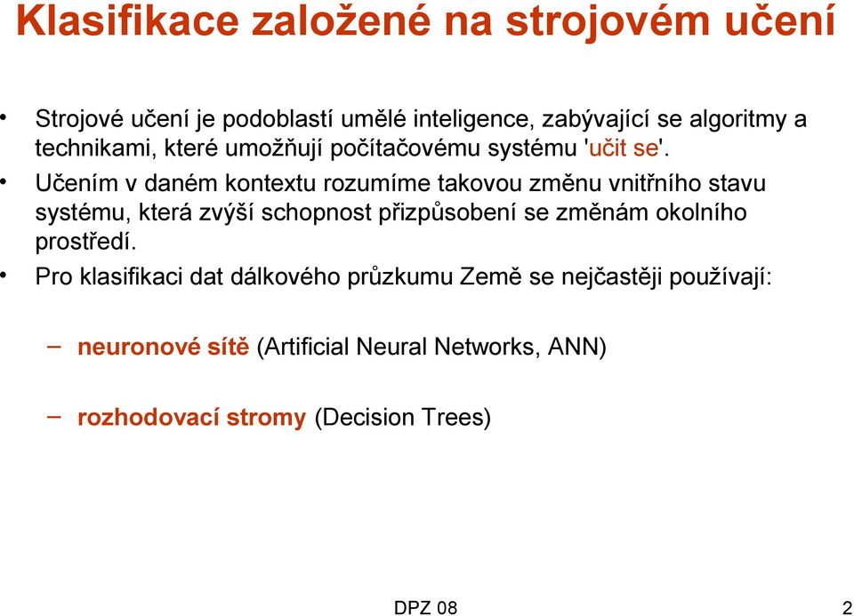 Učením v daném kontextu rozumíme takovou změnu vnitřního stavu systému, která zvýší schopnost přizpůsobení se změnám