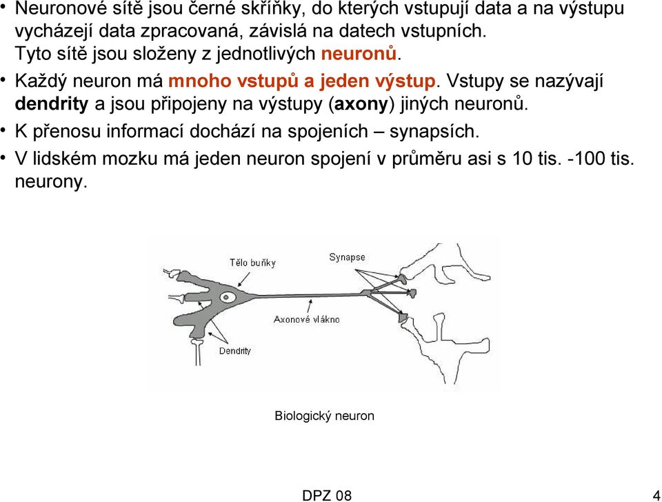 Vstupy se nazývají dendrity a jsou připojeny na výstupy (axony) jiných neuronů.