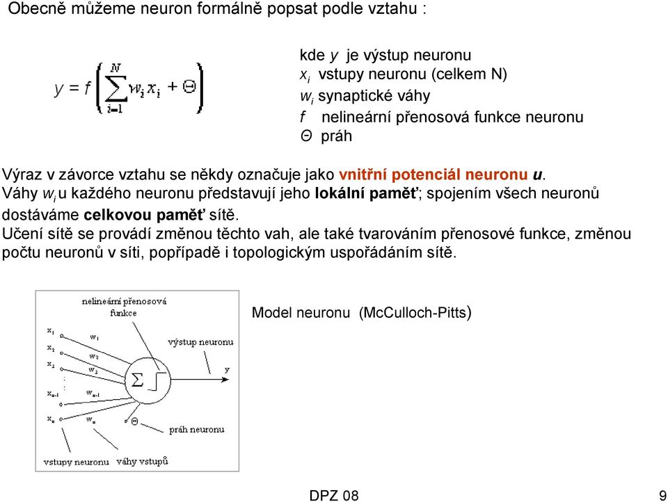 Váhy wi u každého neuronu představují jeho lokální paměť; spojením všech neuronů dostáváme celkovou paměť sítě.