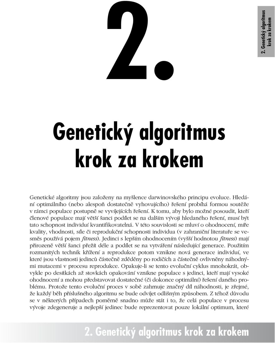 K tomu, aby bylo možné posoudit, kteří členové populace mají větší šanci podílet se na dalším vývoji hledaného řešení, musí být tato schopnost individuí kvantifikovatelná.