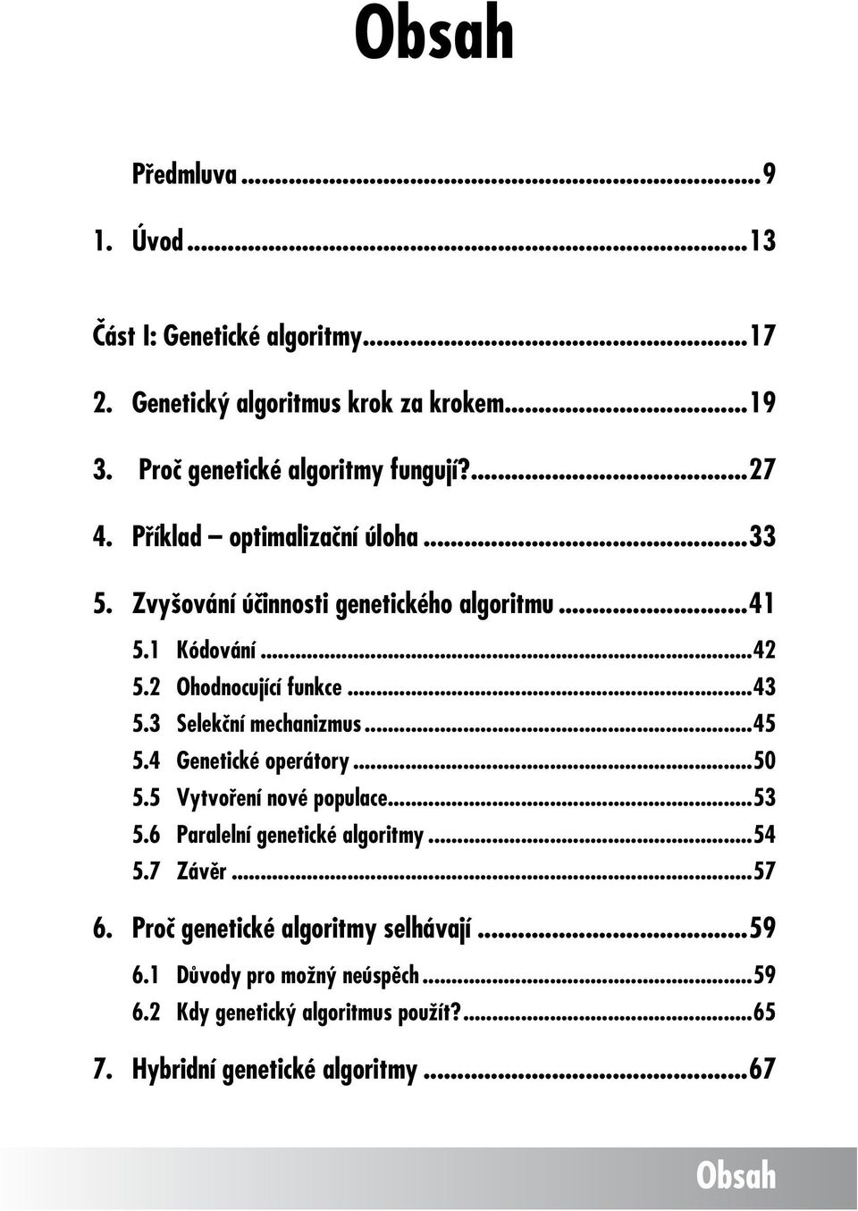 2 Ohodnocující funkce...43 5.3 Selekční mechanizmus...45 5.4 Genetické operátory...50 5.5 Vytvoření nové populace...53 5.6 Paralelní genetické algoritmy...54 5.