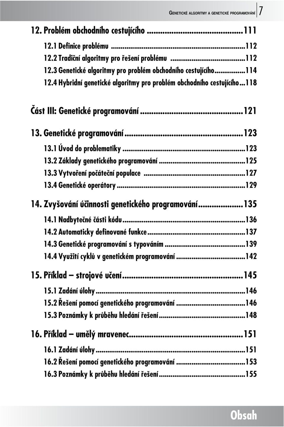 ..125 13.3 Vytvoření počáteční populace...127 13.4 Genetické operátory...129 14. Zvyšování účinnosti genetického programování...135 14.1 Nadbytečné části kódu...136 14.2 Automaticky definované funkce.