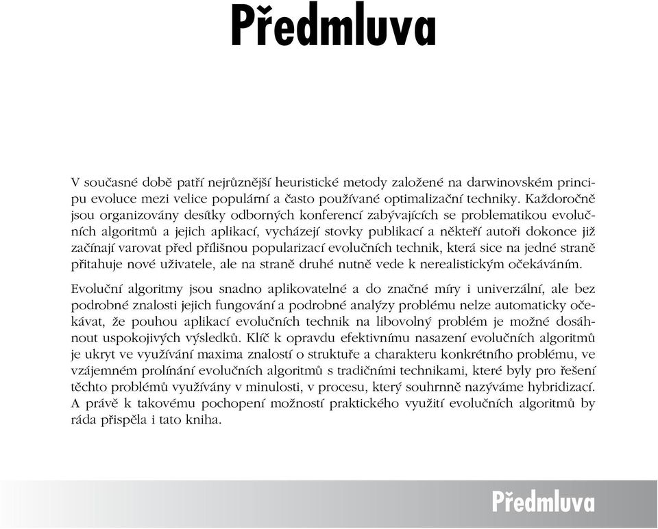 Každoročně jsou organizovány desítky odborných konferencí zabývajících se problematikou evolučních algoritmů a jejich aplikací, vycházejí stovky publikací a někteří autoři dokonce již začínají