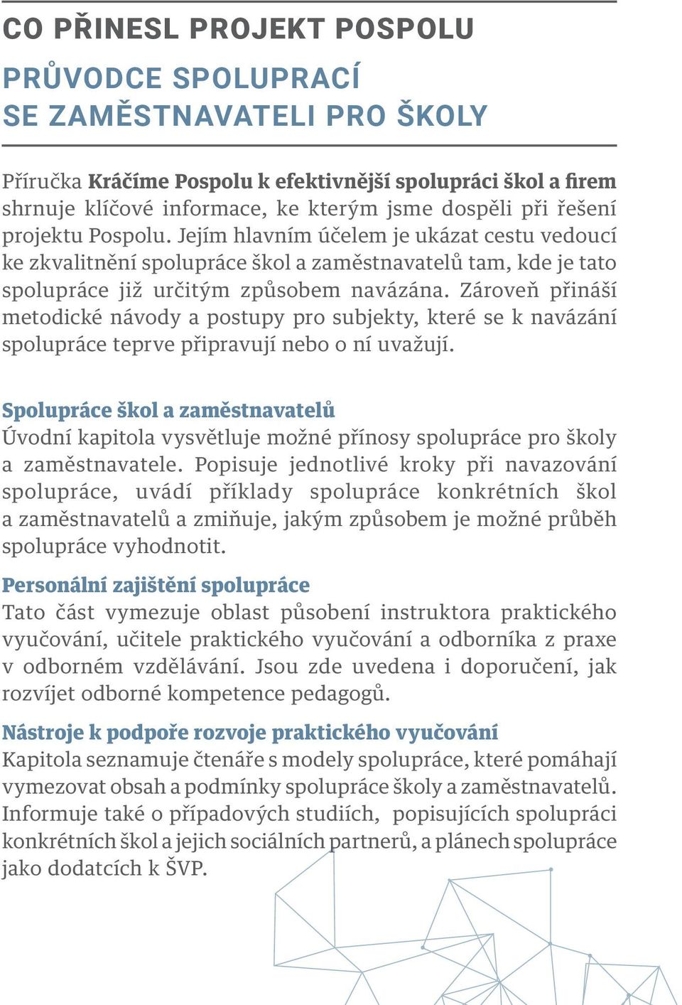 Zároveň přináší metodické návody a postupy pro subjekty, které se k navázání spolupráce teprve připravují nebo o ní uvažují.