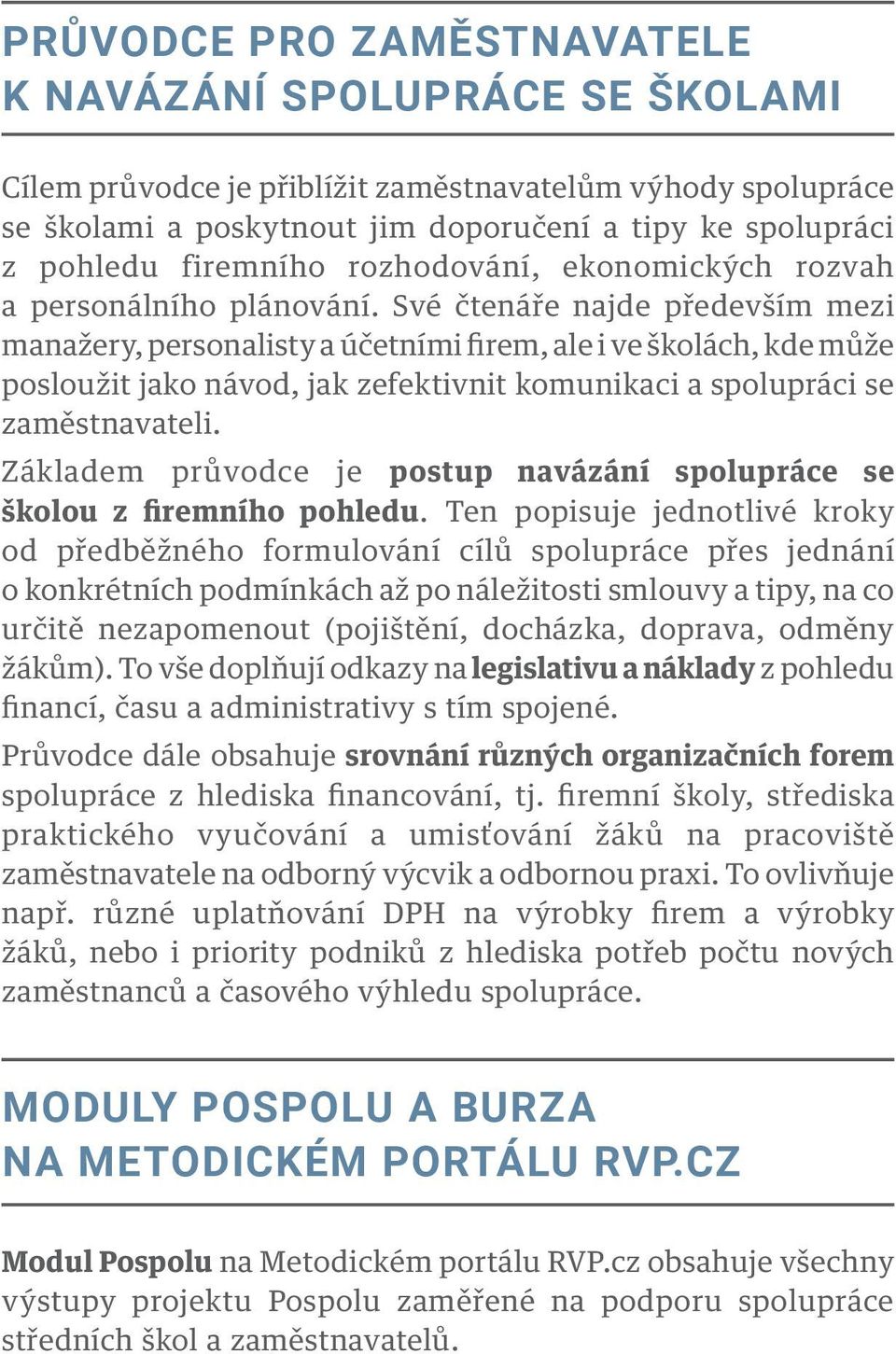 Své čtenáře najde především mezi manažery, personalisty a účetními firem, ale i ve školách, kde může posloužit jako návod, jak zefektivnit komunikaci a spolupráci se zaměstnavateli.