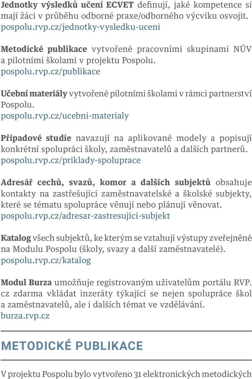 cz/publikace Učební materiály vytvořené pilotními školami v rámci partnerství Pospolu. pospolu.rvp.