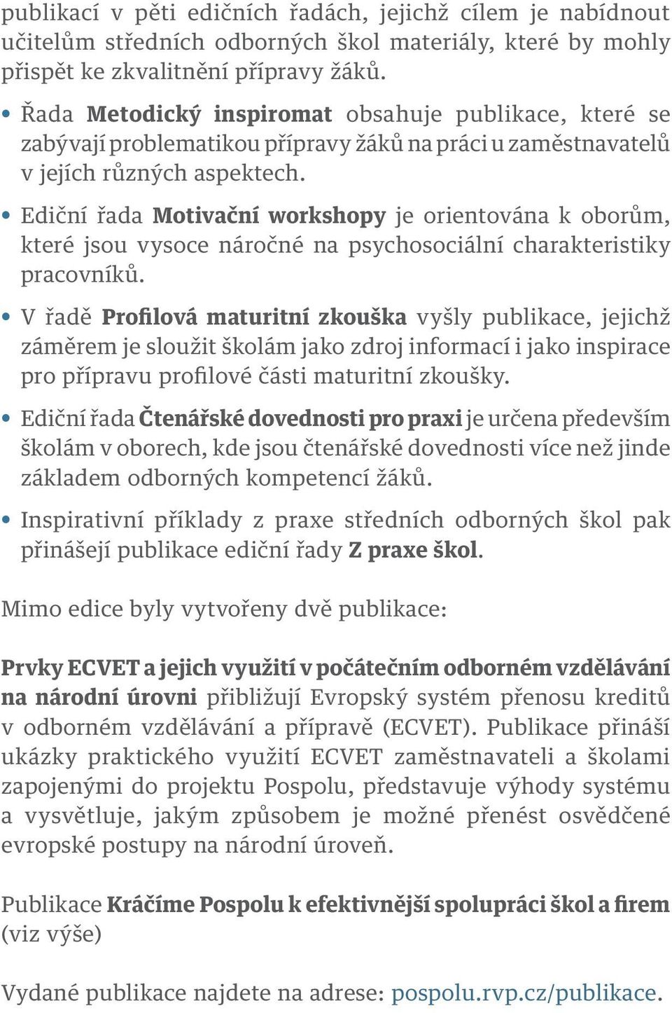 Ediční řada Motivační workshopy je orientována k oborům, které jsou vysoce náročné na psychosociální charakteristiky pracovníků.