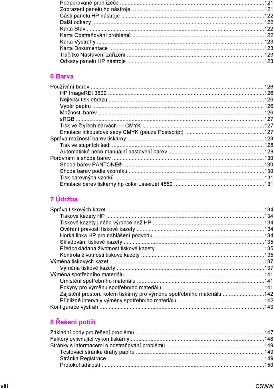 ..126 Možnosti barev...126 srgb...127 Tisk ve čtyřech barvách CMYK...127 Emulace inkoustové sady CMYK (pouze Postscript)...127 Správa možností barev tiskárny...128 Tisk ve stupních šedi.