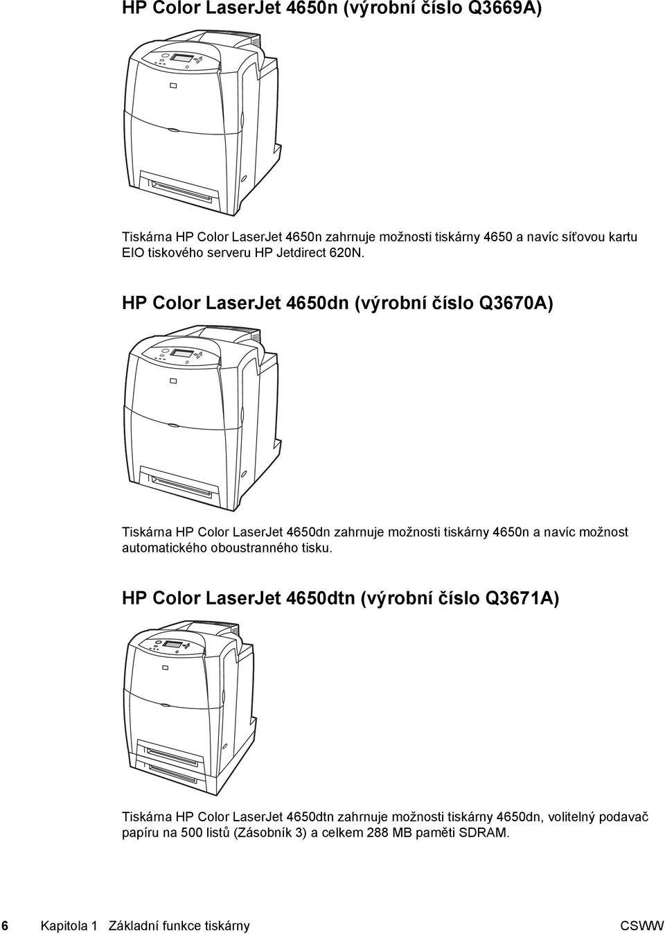 HP Color LaserJet 4650dn (výrobní číslo Q3670A) Tiskárna HP Color LaserJet 4650dn zahrnuje možnosti tiskárny 4650n a navíc možnost automatického