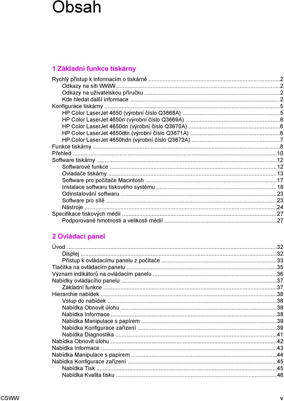..6 HP Color LaserJet 4650dtn (výrobní číslo Q3671A)...6 HP Color LaserJet 4650hdn (výrobní číslo Q3672A)...7 Funkce tiskárny...8 Přehled...10 Software tiskárny...12 Softwarové funkce.